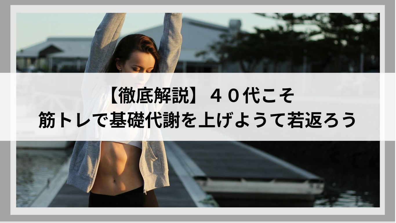 【徹底解説】４０代こそ筋トレで基礎代謝を上げようて若返ろう